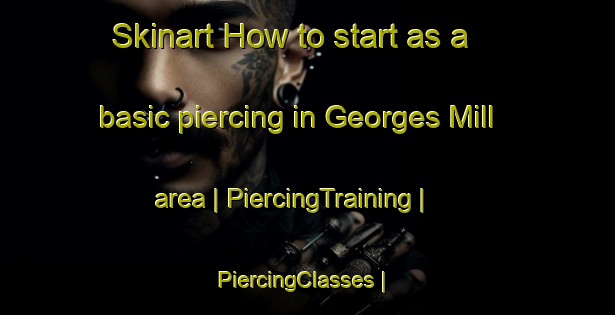 Skinart How to start as a basic piercing in Georges Mill area | PiercingTraining | PiercingClasses | SkinartTraining-United States